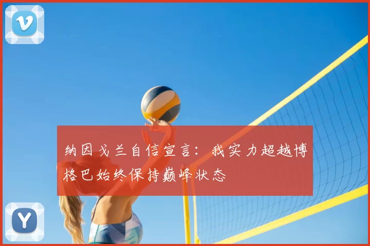 纳因戈兰自信宣言:我实力超越博格巴始终保持巅峰状态