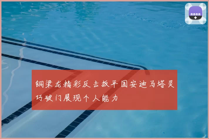 铜梁龙精彩反击扳平国安迪马塔灵巧破门展现个人能力