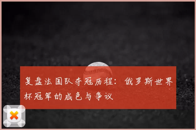 复盘法国队夺冠历程：俄罗斯世界杯冠军的成色与争议