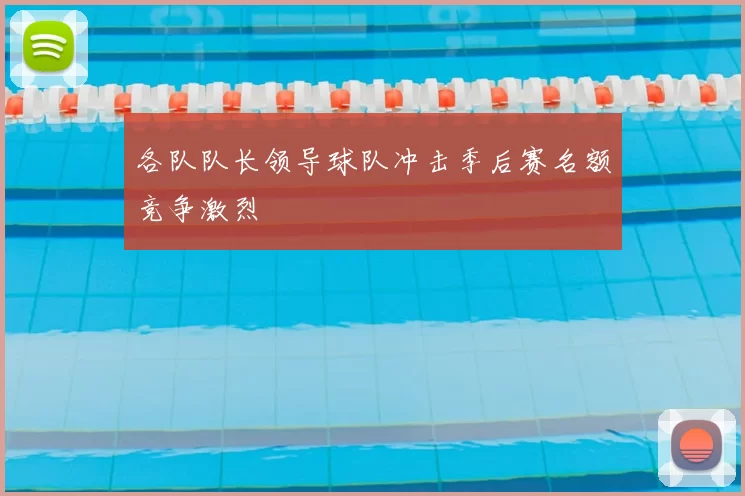 各队队长领导球队冲击季后赛名额竞争激烈