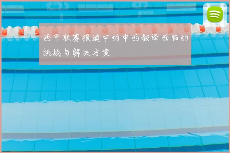 西甲联赛报道中的中西翻译面临的挑战与解决方案
