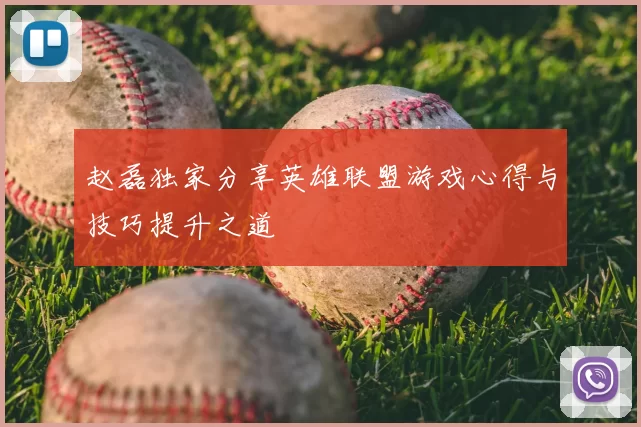 赵磊独家分享英雄联盟游戏心得与技巧提升之道