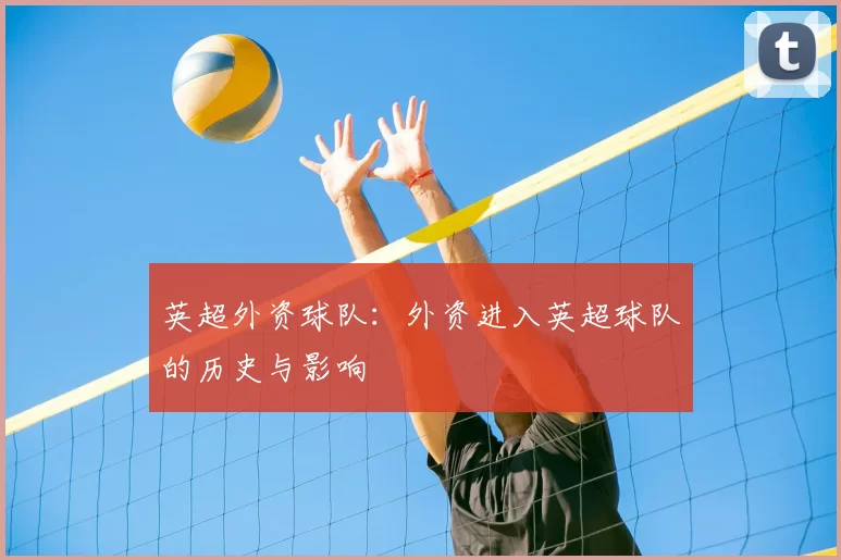 英超外资球队：外资进入英超球队的历史与影响