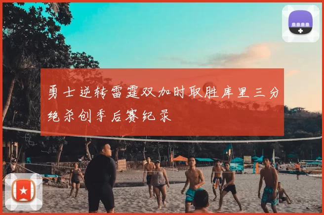 勇士逆转雷霆双加时取胜库里三分绝杀创季后赛纪录