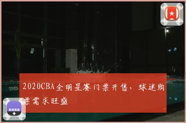 2020CBA全明星赛门票开售，球迷购票需求旺盛