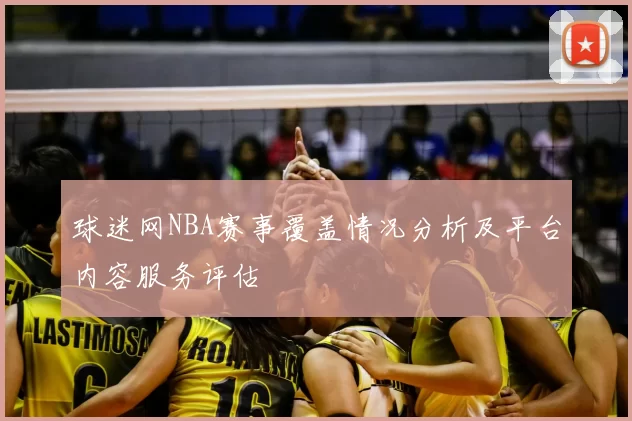 球迷网NBA赛事覆盖情况分析及平台内容服务评估
